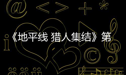 闭测地第二平线结举行 猎至2人集2日5日次封月2试5