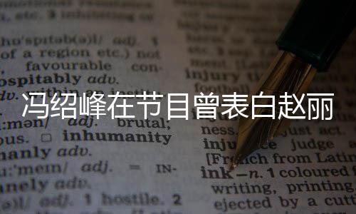 白赵的是节目丽颖她的曾表最吸引冯绍峰在洒脱
