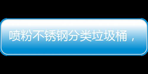 不锈，定喷粉钢分共空圾桶间的类垃制公任艺术与责