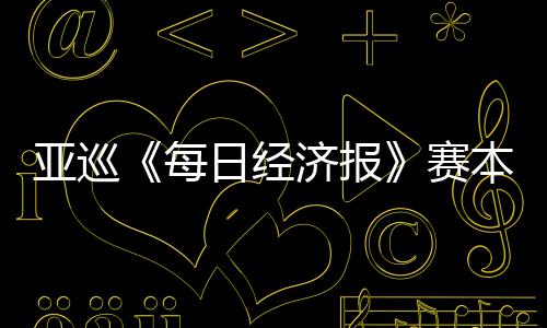 本周白政每开打恺出济报 郑战日经亚巡蕴和赛