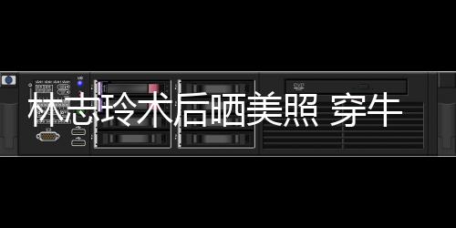 美照牛仔林志玲术甜笑装托状态 穿后晒好腮露
