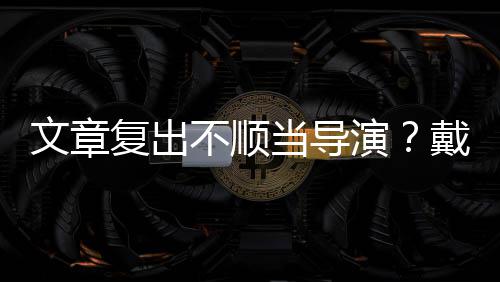 不顺当导戴大金链气子叼文章演一根烟清复出瘦帅