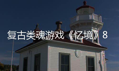 境类魂日在游戏忆8月复古m发售