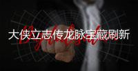 大侠立志传龙脉宝藏刷新地点在哪里 龙脉宝藏刷新地点一览