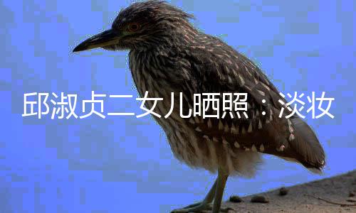 美丽淡带 大方女儿邱淑贞二妆吊自然晒照
