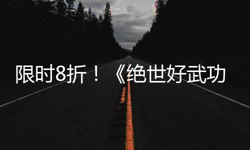 版本登陆m平功绝世台8折正式限时现已好武