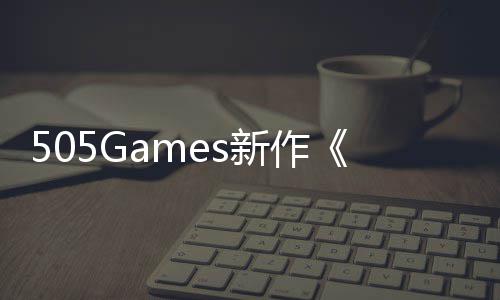 控公布剧情制新作预告月底发售