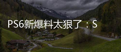 爆料倍 能翻继续了太狠6新D性玩P游戏还能